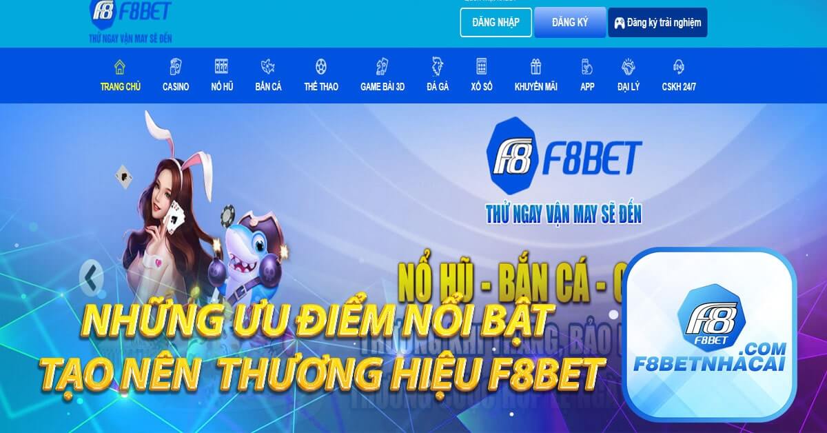 Những ưu điểm nổi bật tạo nên thương hiệu F8BET