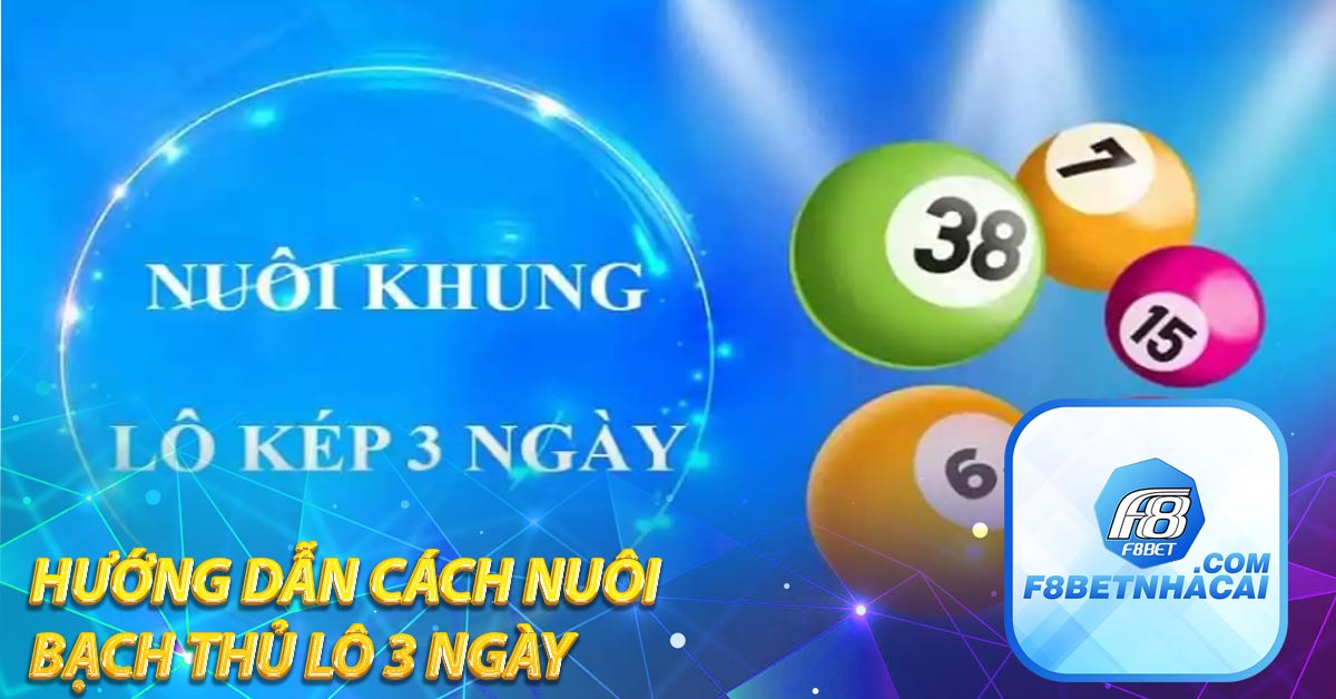 Hướng dẫn cách nuôi bạch thủ lô 3 ngày