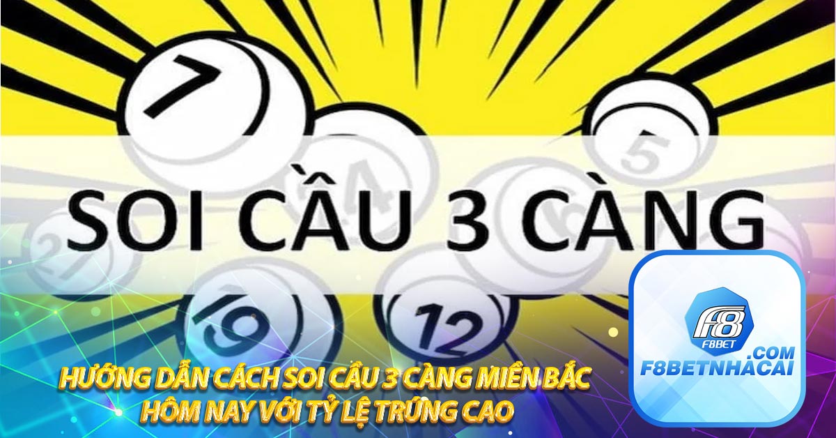 Hướng dẫn cách soi cầu 3 càng miền Bắc hôm nay với tỷ lệ trúng cao