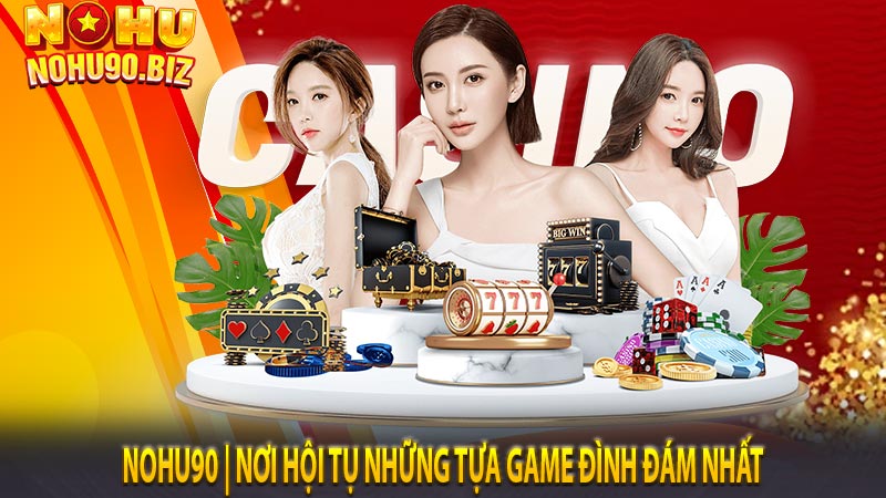 Nohu90 | Nơi hội tụ những tựa game đình đám nhất