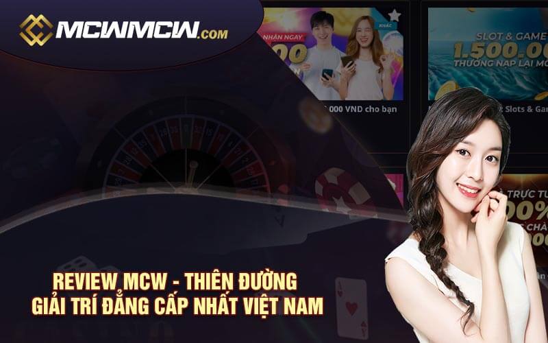 Review MCW - Thiên Đường Giải Trí Đẳng Cấp Nhất Việt Nam